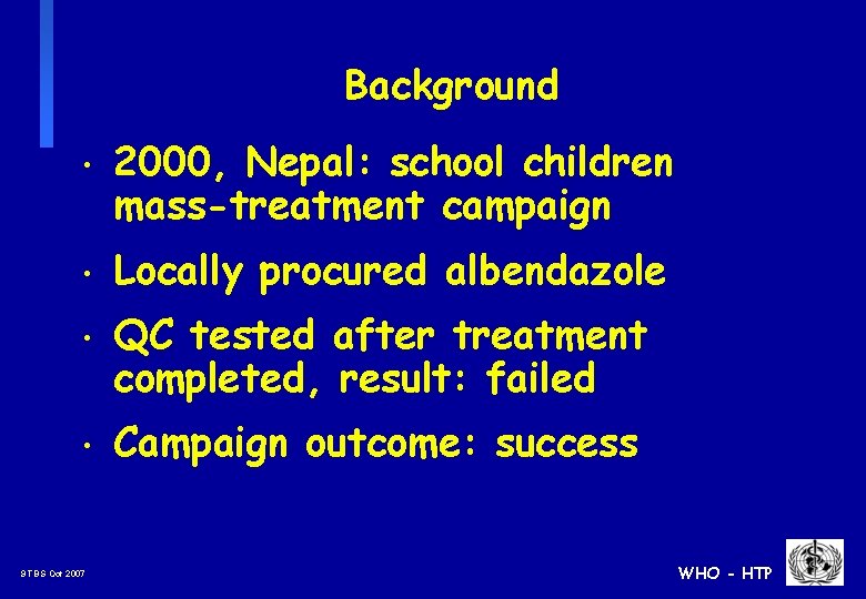Background • 2000, Nepal: school children mass-treatment campaign • Locally procured albendazole • QC