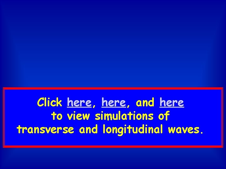 Click here, and here to view simulations of transverse and longitudinal waves. 