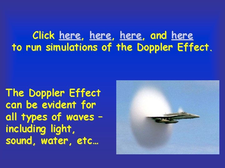 Click here, and here to run simulations of the Doppler Effect. The Doppler Effect