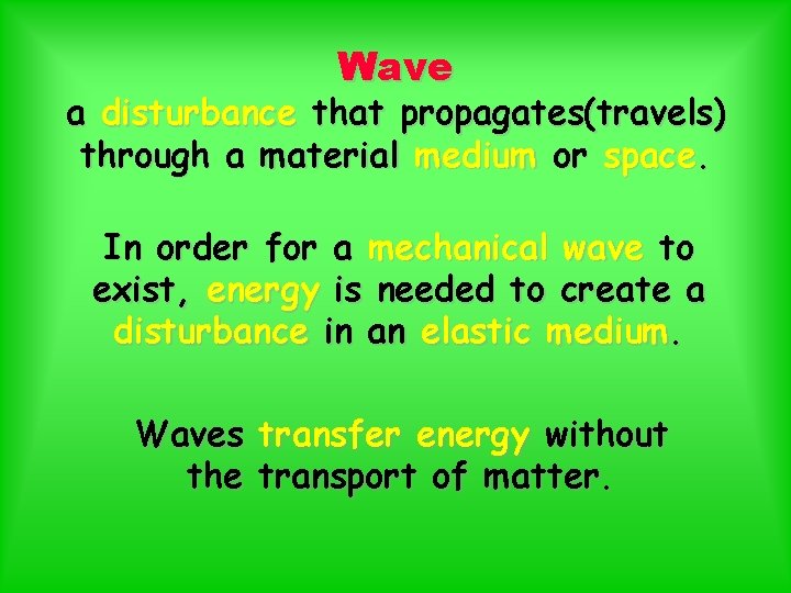 Wave a disturbance that propagates(travels) through a material medium or space. In order for