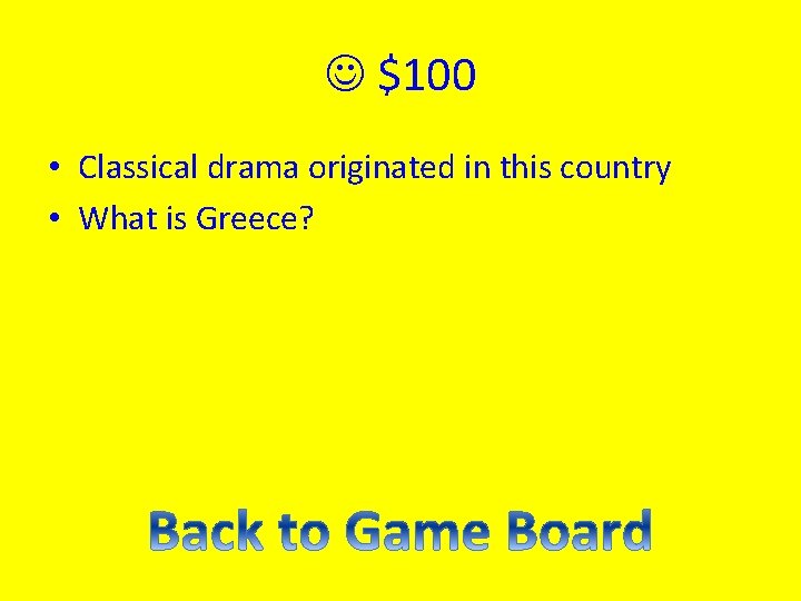$100 • Classical drama originated in this country • What is Greece? $100 • Classical drama originated in this country • What is Greece?