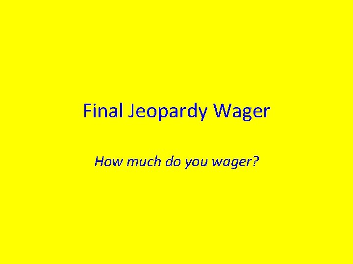 Final Jeopardy Wager How much do you wager? 