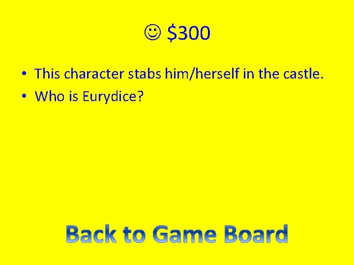  $300 • This character stabs him/herself in the castle. • Who is Eurydice?