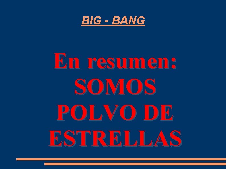 BIG - BANG En resumen: SOMOS POLVO DE ESTRELLAS BIG - BANG En resumen: SOMOS POLVO DE ESTRELLAS