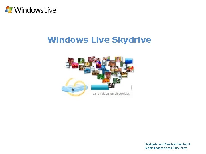 Windows Live Skydrive Realizado por: Dora Inés Sánchez R. Dinamizadora de red Entre Pares