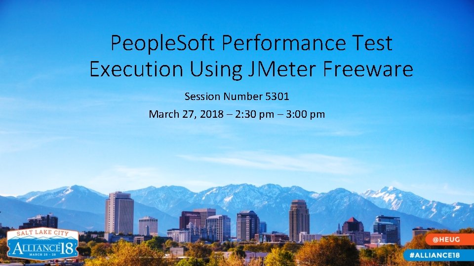 People. Soft Performance Test Execution Using JMeter Freeware Session Number 5301 March 27, 2018