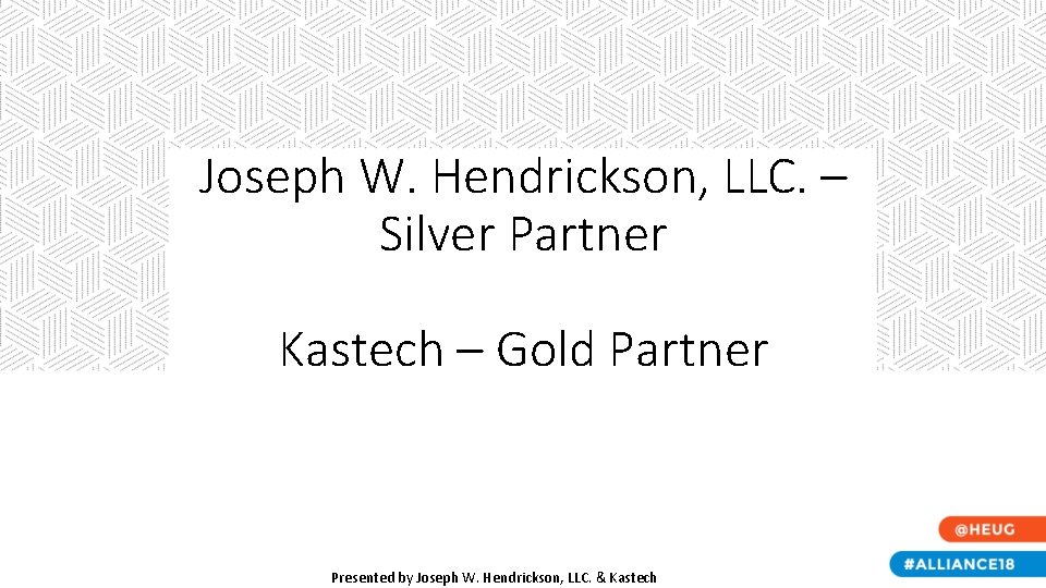 Joseph W. Hendrickson, LLC. – Silver Partner Kastech – Gold Partner Presented by Joseph