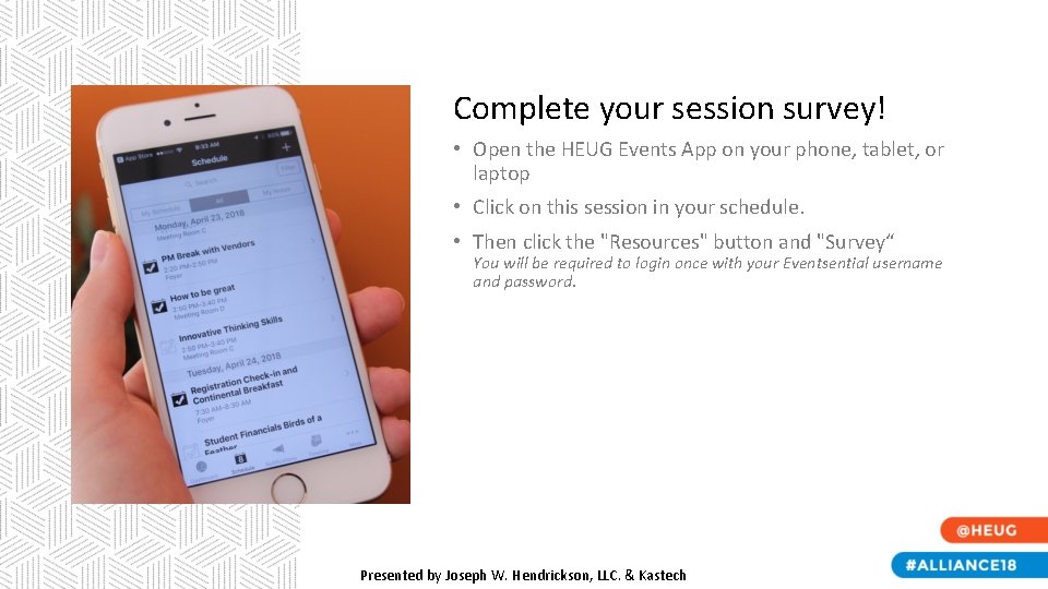 Complete your session survey! • Open the HEUG Events App on your phone, tablet,