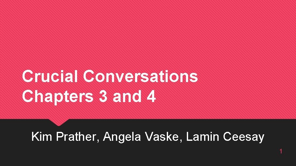 Crucial Conversations Chapters 3 and 4 Kim Prather, Angela Vaske, Lamin Ceesay 1 