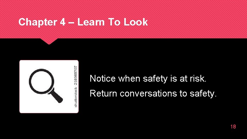 Chapter 4 – Learn To Look Notice when safety is at risk. Return conversations