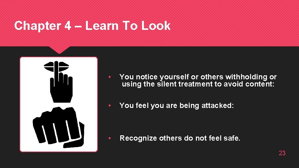 Chapter 4 – Learn To Look • You notice yourself or others withholding or