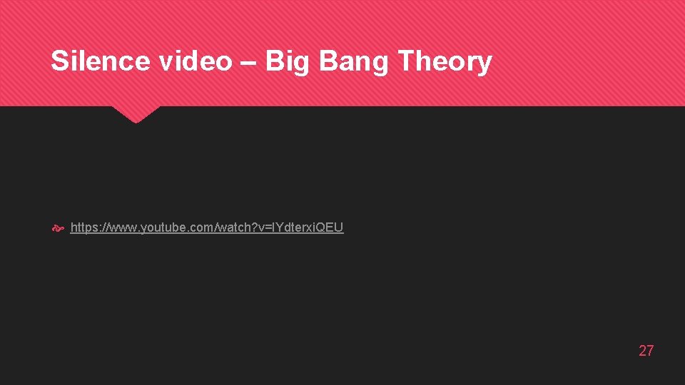 Silence video – Big Bang Theory https: //www. youtube. com/watch? v=IYdterxi. QEU 27 