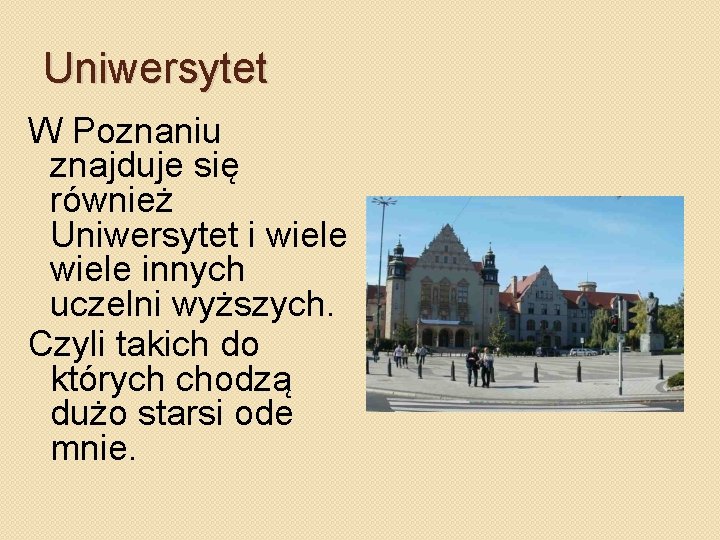 Uniwersytet W Poznaniu znajduje się również Uniwersytet i wiele innych uczelni wyższych. Czyli takich