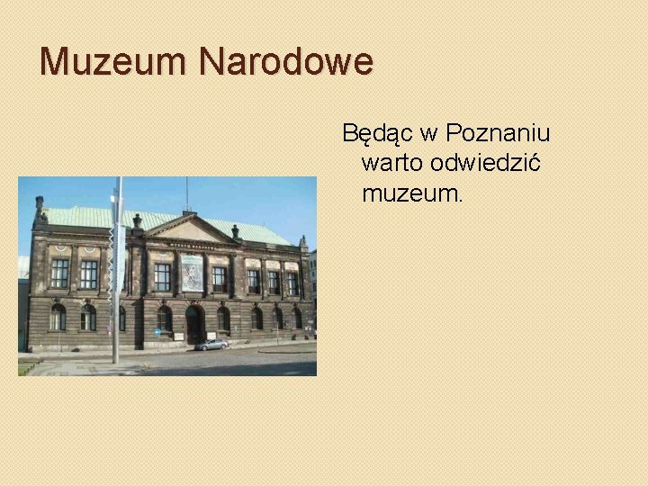 Muzeum Narodowe Będąc w Poznaniu warto odwiedzić muzeum. 