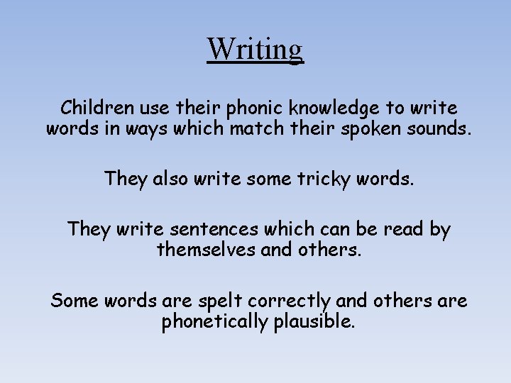 Writing Children use their phonic knowledge to write words in ways which match their