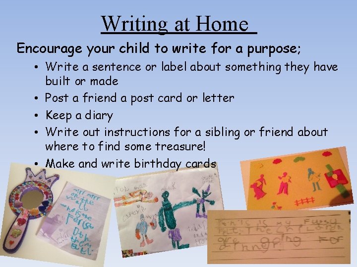 Writing at Home Encourage your child to write for a purpose; • Write a