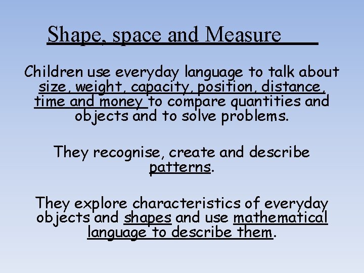 Shape, space and Measure Children use everyday language to talk about size, weight, capacity,