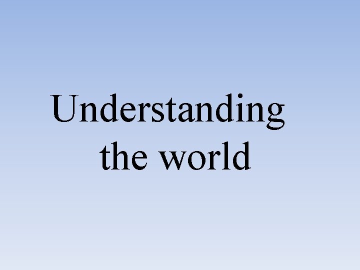 Understanding the world 