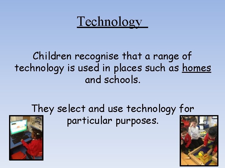 Technology Children recognise that a range of technology is used in places such as