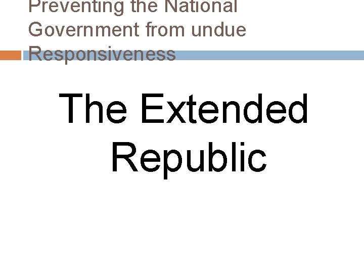 Preventing the National Government from undue Responsiveness The Extended Republic 