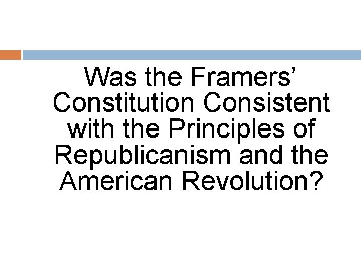 Was the Framers’ Constitution Consistent with the Principles of Republicanism and the American Revolution?