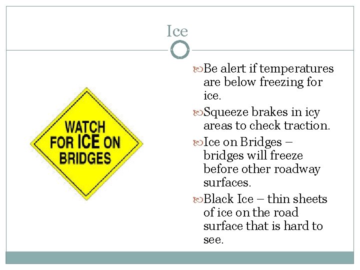 Ice Be alert if temperatures are below freezing for ice. Squeeze brakes in icy
