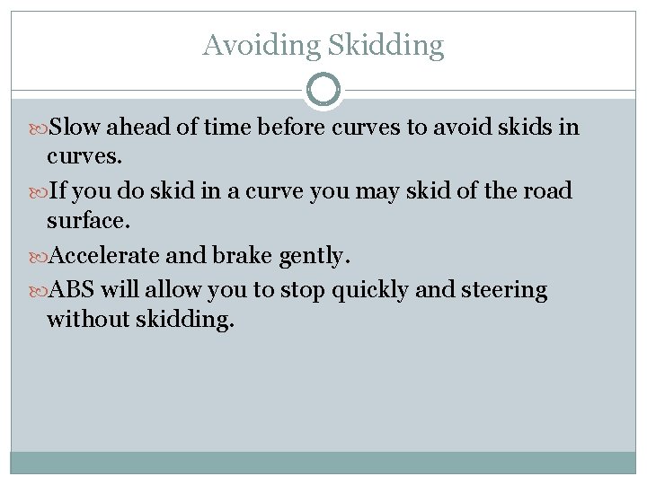 Avoiding Skidding Slow ahead of time before curves to avoid skids in curves. If