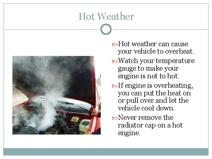 Hot Weather Hot weather can cause your vehicle to overheat. Watch your temperature gauge