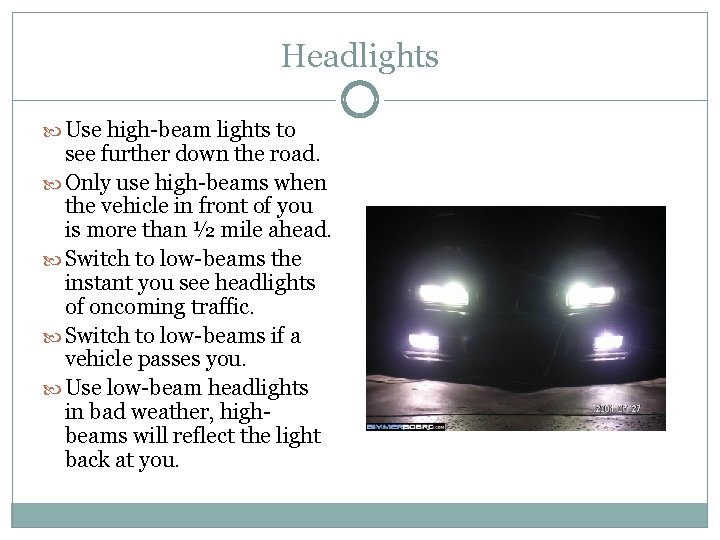 Headlights Use high-beam lights to see further down the road. Only use high-beams when