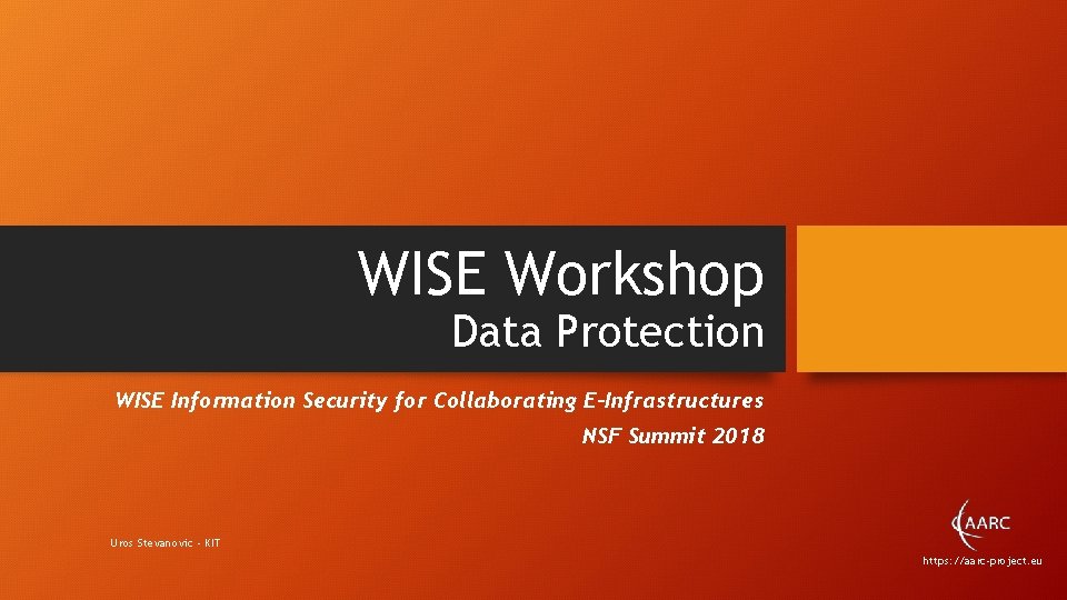 WISE Workshop Data Protection WISE Information Security for Collaborating E-Infrastructures NSF Summit 2018 Uros