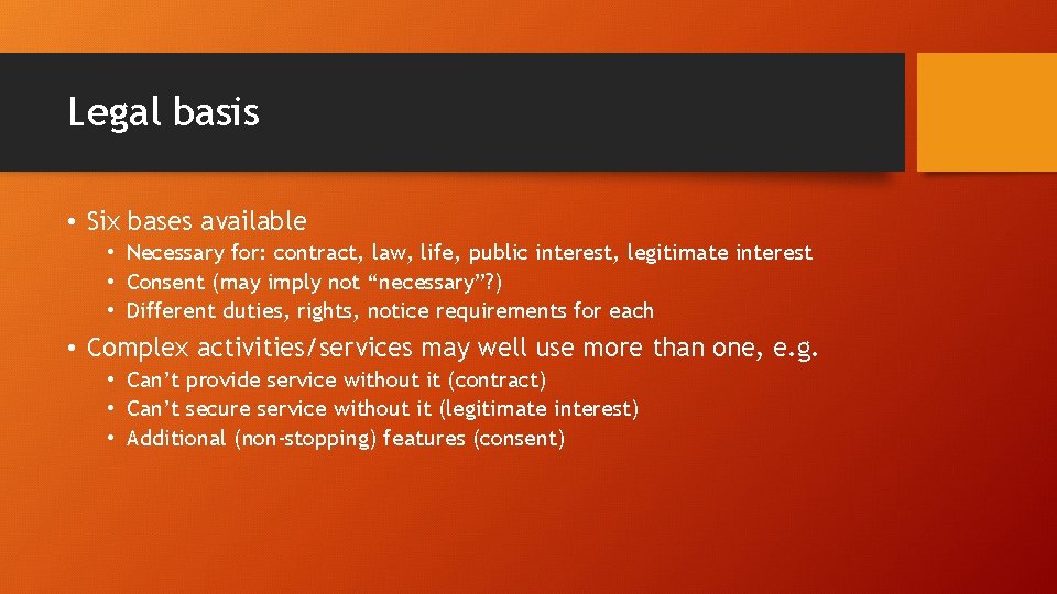 Legal basis • Six bases available • Necessary for: contract, law, life, public interest,