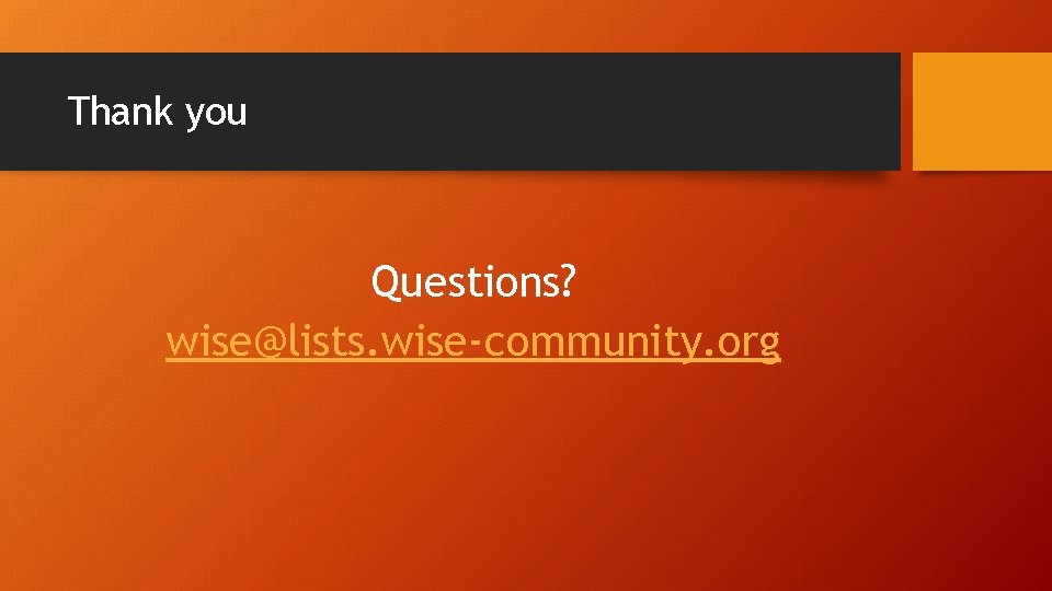 Thank you Questions? wise@lists. wise-community. org 
