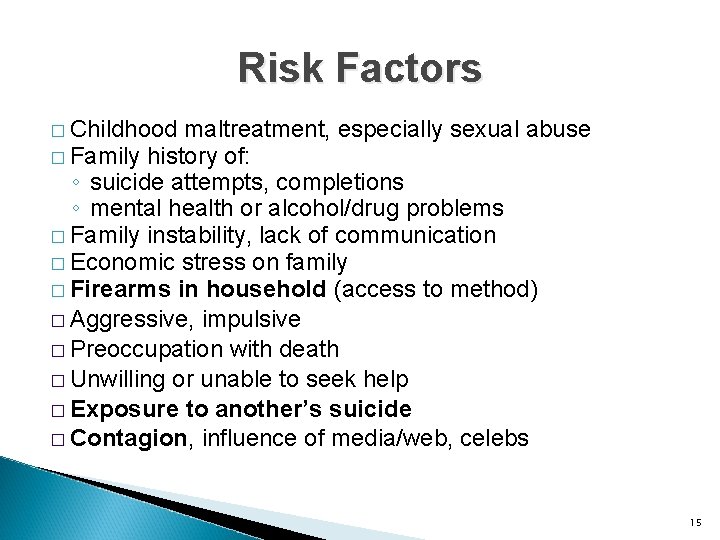 Risk Factors � Childhood maltreatment, especially sexual abuse � Family history of: ◦ suicide