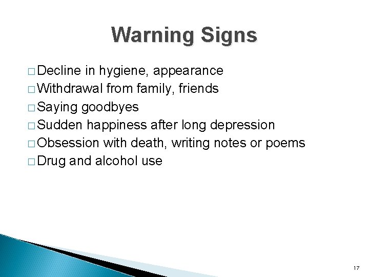 Warning Signs � Decline in hygiene, appearance � Withdrawal from family, friends � Saying
