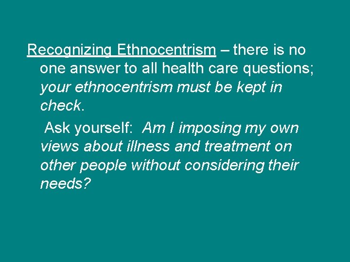 Recognizing Ethnocentrism – there is no one answer to all health care questions; your