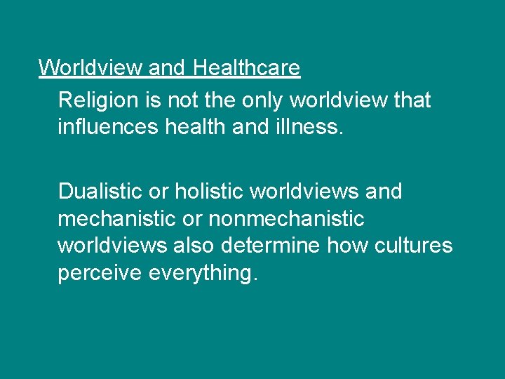 Worldview and Healthcare Religion is not the only worldview that influences health and illness.