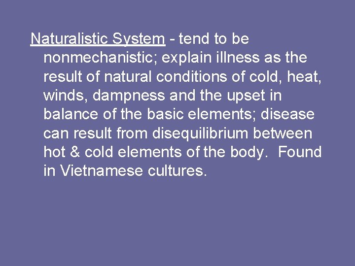 Naturalistic System - tend to be nonmechanistic; explain illness as the result of natural