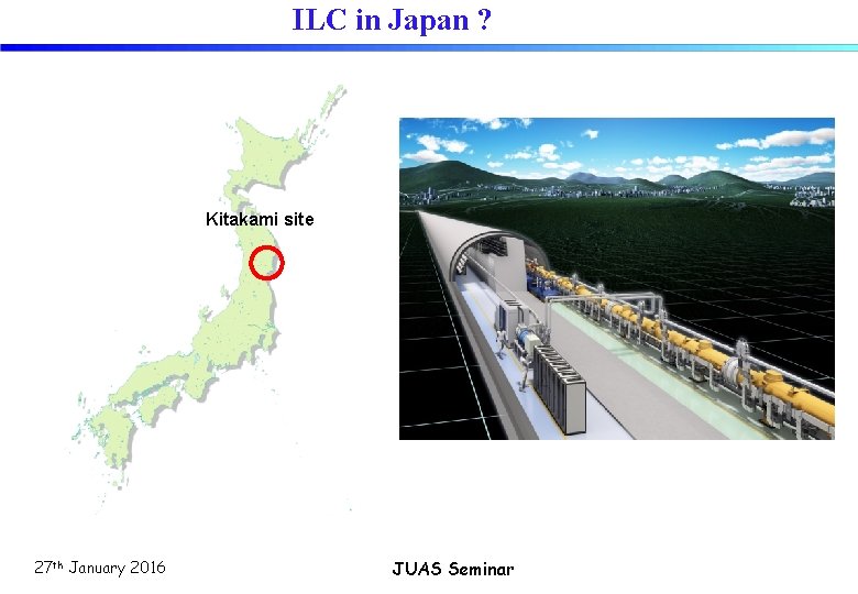 ILC in Japan ? Kitakami site 27 th January 2016 JUAS Seminar 