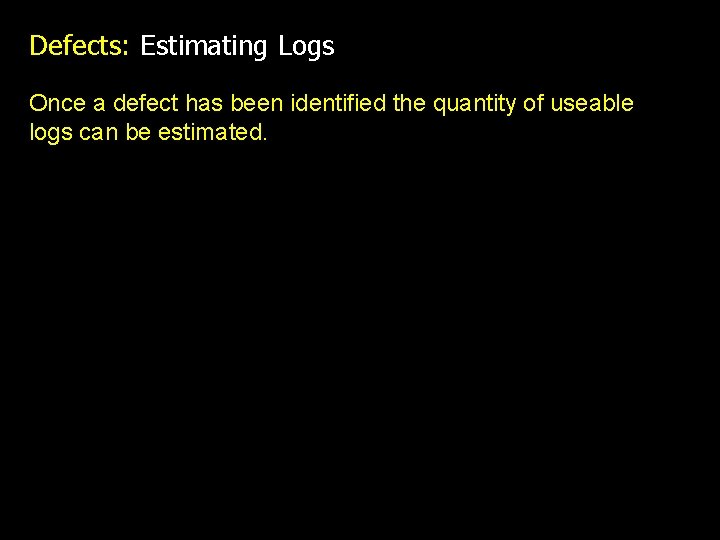 Defects: Estimating Logs Once a defect has been identified the quantity of useable logs