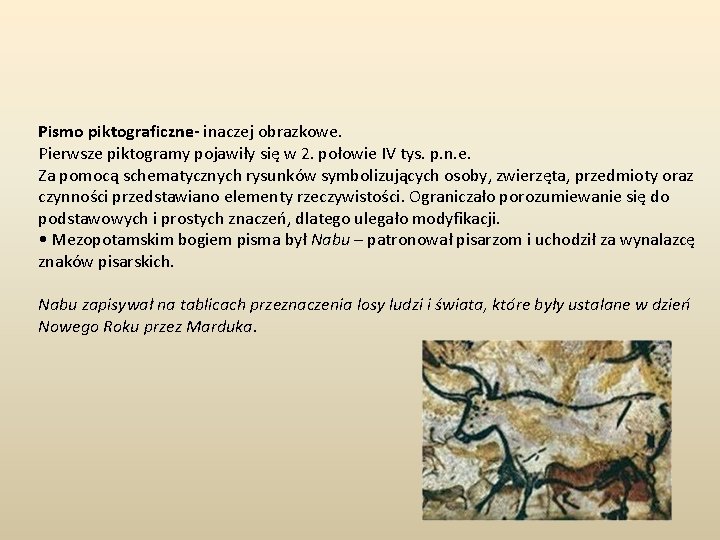 Pismo piktograficzne- inaczej obrazkowe. Pierwsze piktogramy pojawiły się w 2. połowie IV tys. p.