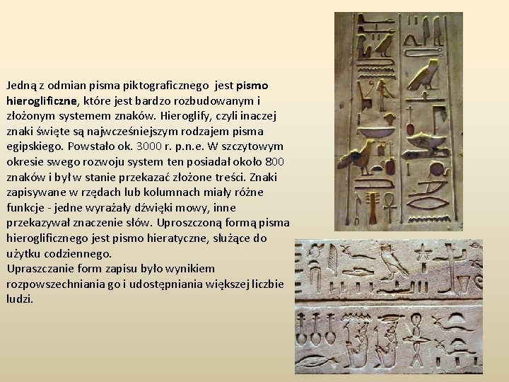 Jedną z odmian pisma piktograficznego jest pismo hieroglificzne, które jest bardzo rozbudowanym i złożonym