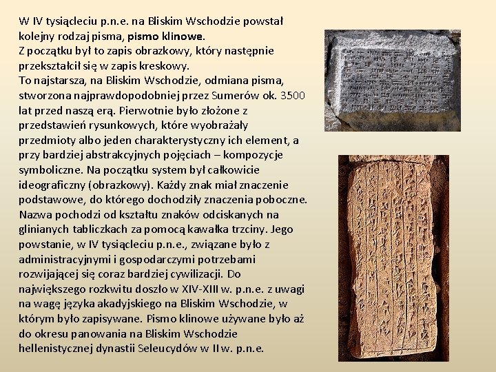 W IV tysiącleciu p. n. e. na Bliskim Wschodzie powstał kolejny rodzaj pisma, pismo