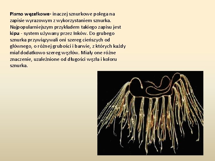 Pismo węzełkowe- inaczej sznurkowe polega na zapisie wyrazowym z wykorzystaniem sznurka. Najpopularniejszym przykładem takiego