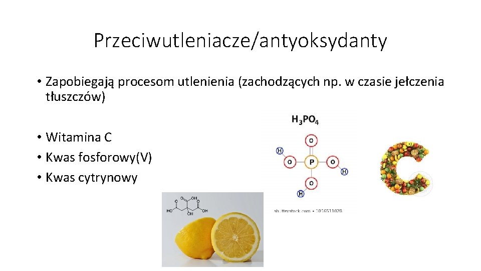 Przeciwutleniacze/antyoksydanty • Zapobiegają procesom utlenienia (zachodzących np. w czasie jełczenia tłuszczów) • Witamina C