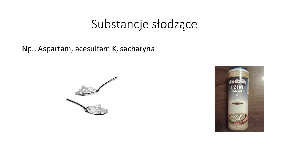 Substancje słodzące Np. . Aspartam, acesulfam K, sacharyna 