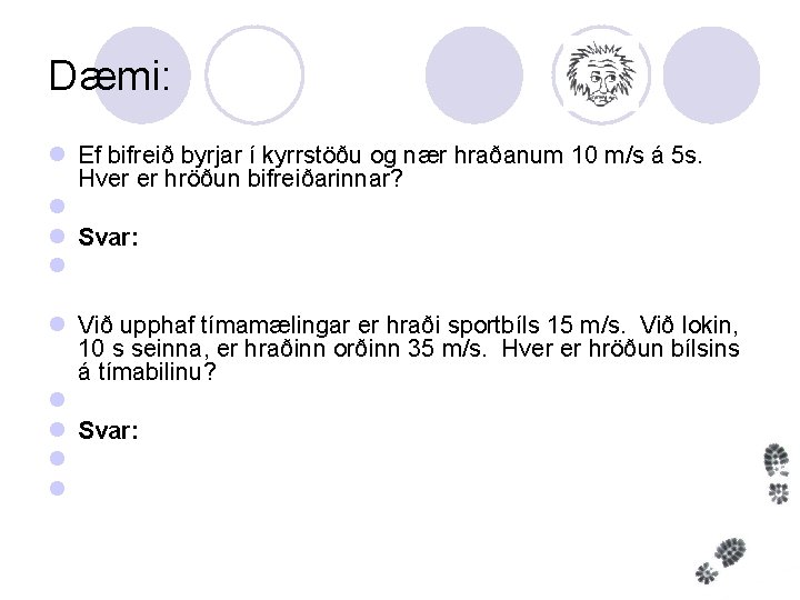 Dæmi: l Ef bifreið byrjar í kyrrstöðu og nær hraðanum 10 m/s á 5