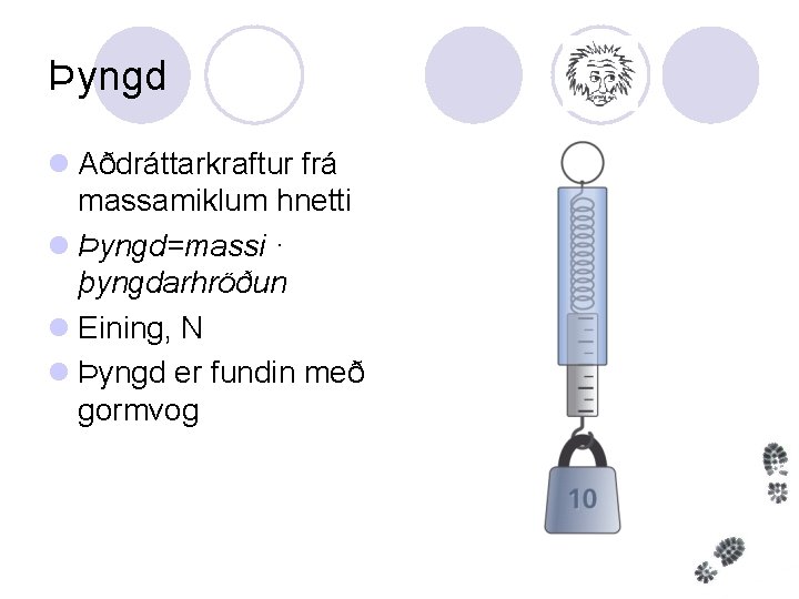 Þyngd l Aðdráttarkraftur frá massamiklum hnetti l Þyngd=massi · þyngdarhröðun l Eining, N l