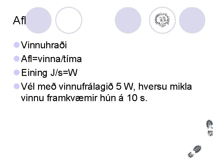 Afl l Vinnuhraði l Afl=vinna/tíma l Eining J/s=W l Vél með vinnufrálagið 5 W,