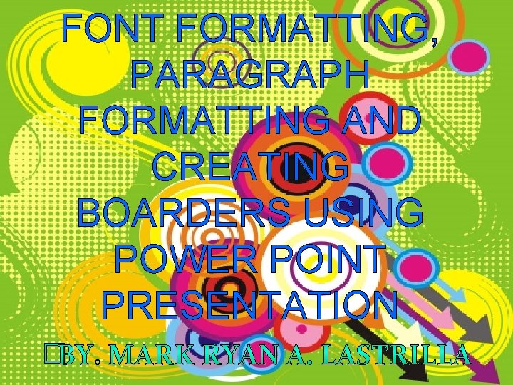 FONT FORMATTING, PARAGRAPH FORMATTING AND CREATING BOARDERS USING POWER POINT PRESENTATION � 