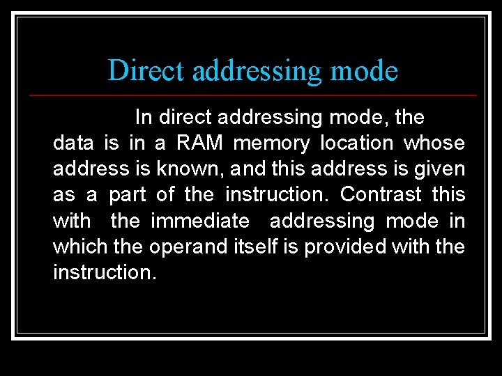 Direct addressing mode In direct addressing mode, the data is in a RAM memory